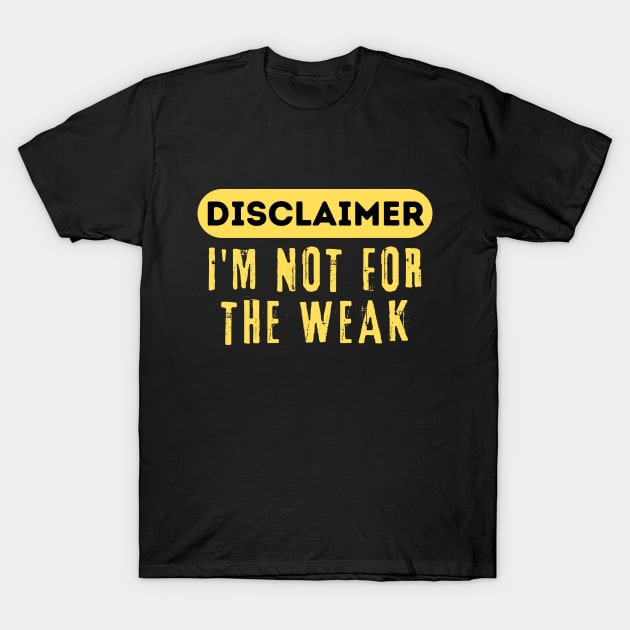 Disclaimer I'm Not For The Weak T-Shirt by Teewyld